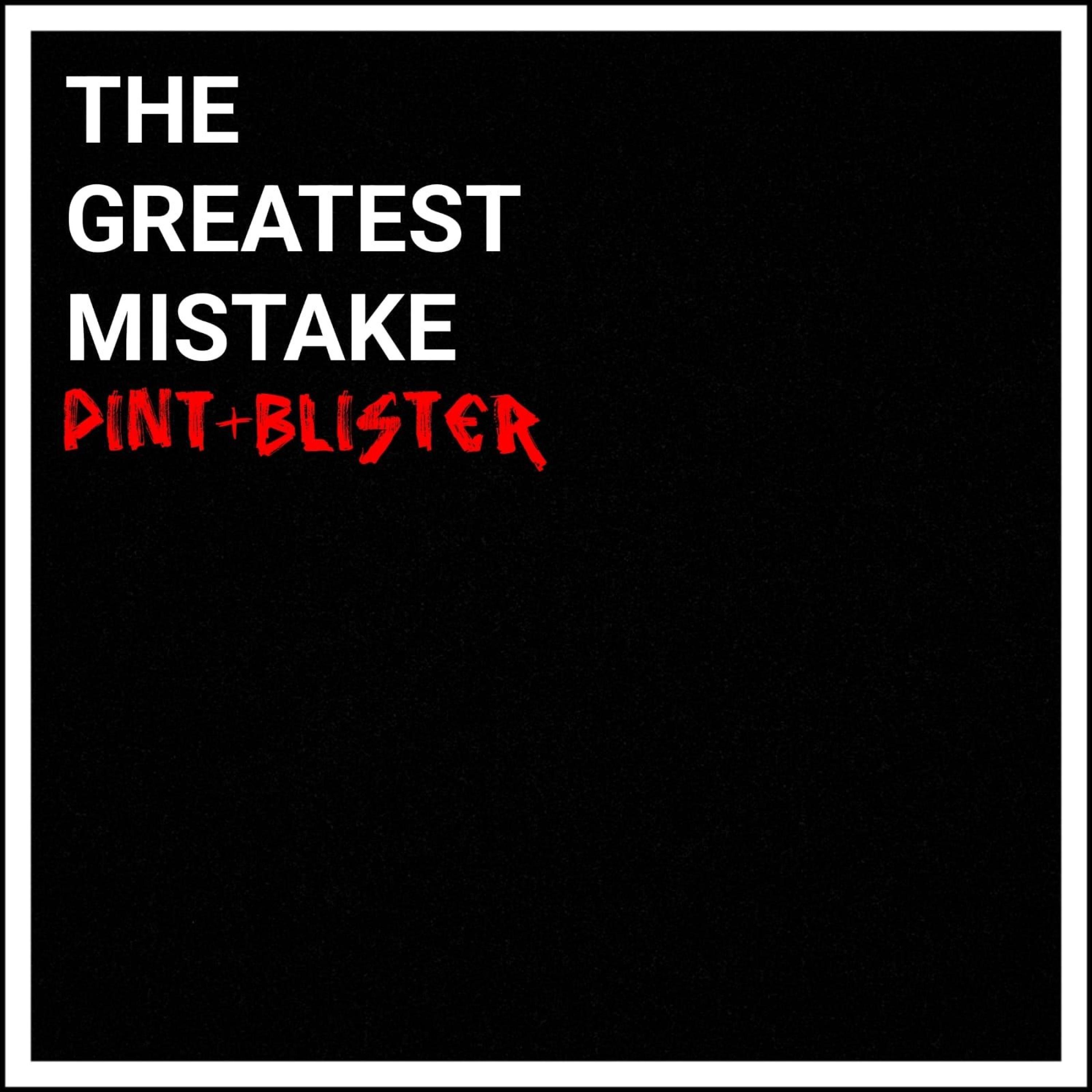 Pint And Blister - The Greatest Mistake