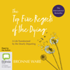 The Top Five Regrets of the Dying: A Life Transformed by the Dearly Departing (Unabridged) - Bronnie Ware