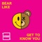 Get To Know You - Bear Like lyrics