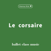 “Le corsaire” Music for Ballet Class by Hanna Kim - 김한나