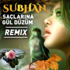 Saçlarına Gül Düzüm (Remix) - Subhan new Single