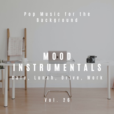 Mood Instrumentals: Pop Music for the Background - Cafe, Lunch, Drive, Work, Vol. 26