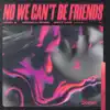 No We Can't Be Friends