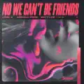 No We Cant Be Friends