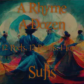 A Rhyme A Dozen - Sufi’s: 12 Poets, 12 Poems, 1 Topic