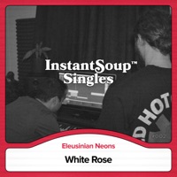 White Rose (feat. Eleusinian Neons) - Single - Instant Soup