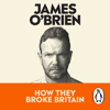 How They Broke Britain - James OBrien