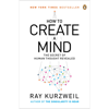 How to Create a Mind: The Secret of Human Thought Revealed (Unabridged) - Ray Kurzweil