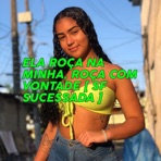 ELA ROÇA NA MINHA, ROÇA COM VONTADE - Single