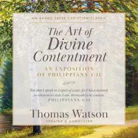 The Art of Divine Contentment: An Exposition of Philippians 4:11 (Unabridged)