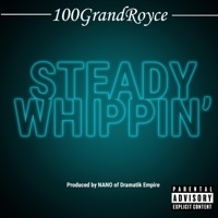 Steady Whippin' (feat. 100GrandRoyce) - Single - NANO of Dramatik Empire