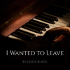 I Wanted to Leave - Jessie Black