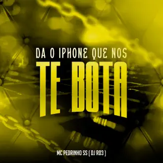 Da o Iphone Que nos Te Bota - Single by Mc Pedrinho ss & DJ RD3 album reviews, ratings, credits