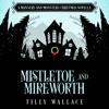 Mistletoe and Mireworth: A Manners and Monsters Christmas novella - Tilly Wallace