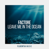 Leave Me in the Ocean - FACTORe