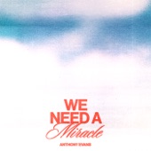 We Need a Miracle by Anthony Evans