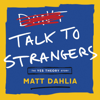 Talk to Strangers: The Yes Theory Story (Unabridged) - Matt Dahlia & Derin Emre