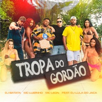 Tropa do Gordão (feat. DJ Lula do Jaca) - Single - Dj Batata, MC LEON & Mc Luizinho