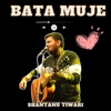 Shantanu Tiwari - Bata Muje