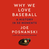 Why We Love Baseball: A History in 50 Moments (Unabridged) - Joe Posnanski Cover Art