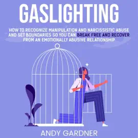 Gaslighting: How to Recognize Manipulation and Narcissistic Abuse and Set Boundaries So You Can Break Free and Recover from an Emotionally Abusive Relationship (Social Intelligence Training) (Unabridged)