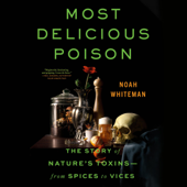 Most Delicious Poison: The Story of Nature's Toxins―from Spices to Vices (Unabridged) - Noah Whiteman Cover Art