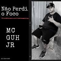 Não Perdi o Foco (feat. DJ Guh Mix) - Single - Mc Guh Jr