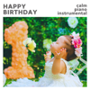 Happy Birthday (Calm Piano Instrumental) - Birthday Songs, Elisabeth Mae James & Happy Birthday
