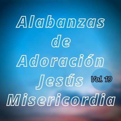 Alabanzas de Adoración Jesús Misericordia, Vol. 19