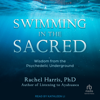 Swimming in the Sacred : Wisdom from the Psychedelic Underground - Rachel Harris, PhD