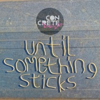 Until Something Sticks - Single - Concrete Disco