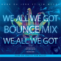 We All We Got (feat. Kim McCoy) [Bounce Mix] [Bounce Mix] - Single - Hurk Da Jerk & Dirtyboi Music