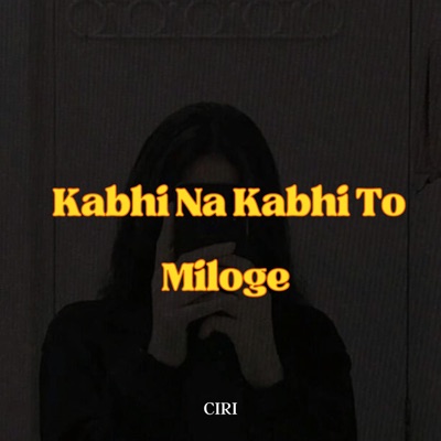 Ciri - Kabhi Na Kabhi To Miloge (Slowed + Reverb)
