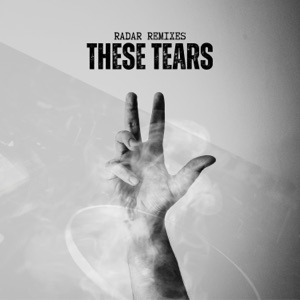 These Tears (Radar Remixes) - EP