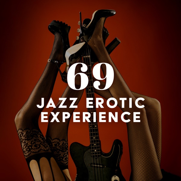 69 Jazz Erotic Experience – Jazzy Stimulating Music for Seduction and Intimacy