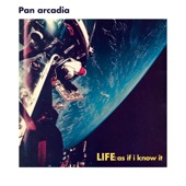 Pan Arcadia - LIFE: as if i know it