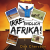 Irre, endlich Afrika!: Reiseberichte aus Botswana, Namibia, der Serengeti, Tansania, vom Kilimandscharo und mehr (Die etwas anderen Reiseberichte von Dirk Chervatin) - Dirk Chervatin