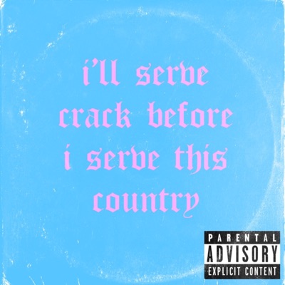 I’ll Serve Crack Before I Serve This Country - Single
