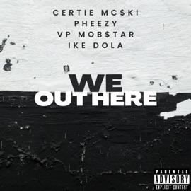We Out Here (feat. Vp Mob$tar, Ike Dola & Pheezy) Certie Mc$ki