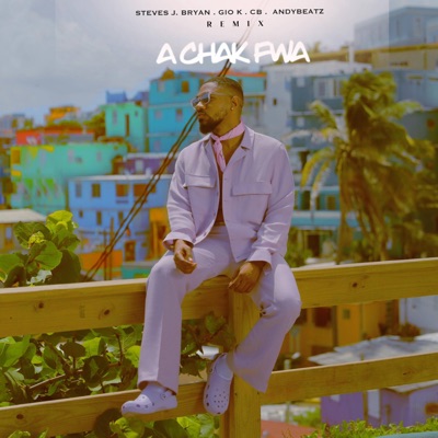 A CHAK FWA (feat. Steves J. Bryan, Gio-K & AndyBeatz) [REMIX] - Single
