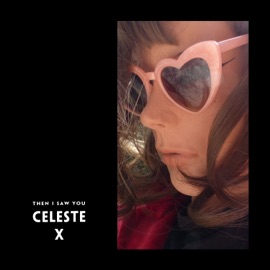 Then I Saw You Celeste X