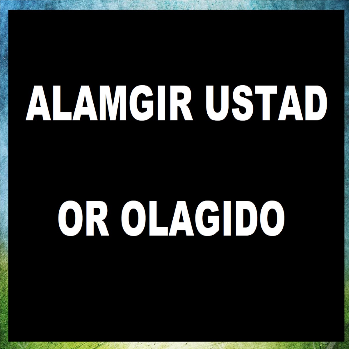 Or Olagido - Alamgir Ustad