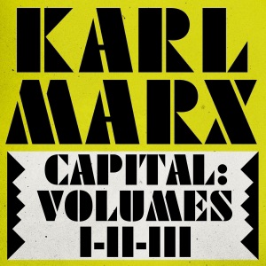 Capital: Volumes 1, 2, & 3: A Critique of Political Economy (Unabridged)