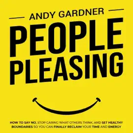 People Pleasing: How to Say No, Stop Caring What Others Think, and Set Healthy Boundaries So You Can Finally Reclaim Your Time and Energy: Social Intelligence (Unabridged)