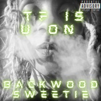 Tf Is U On - Single - Backwood Sweetie