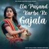 Ela Pasand Karbe Re Gajala - Single