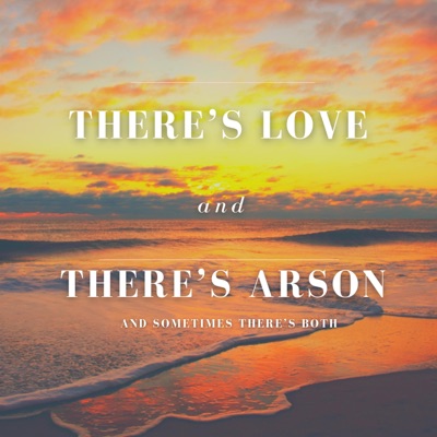 There's Love and There's Arson, And Sometimes There's Both (feat. GlassGarden) - Single