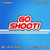 Go Shoot! (feat. Drip$tick, Mir Blackwell & Breeton Boi) - Single - Chubbz