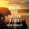 Where the Falcon Flies: A 3,400 Kilometre Odyssey From My Doorstep to the Arctic (Unabridged) - Adam Shoalts