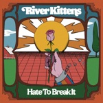 River Kittens - Hate to Break It